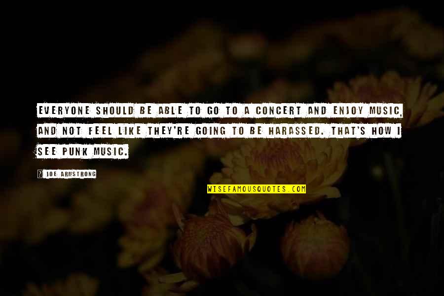Music Enjoy Quotes By Joe Armstrong: Everyone should be able to go to a Music Enjoy Quotes By Joe Armstrong: Everyone should be able to go to a