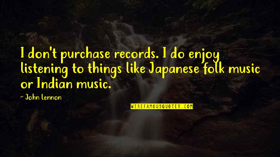 Music Enjoy Quotes By John Lennon: I don't purchase records. I do enjoy listening Music Enjoy Quotes By John Lennon: I don't purchase records. I do enjoy listening