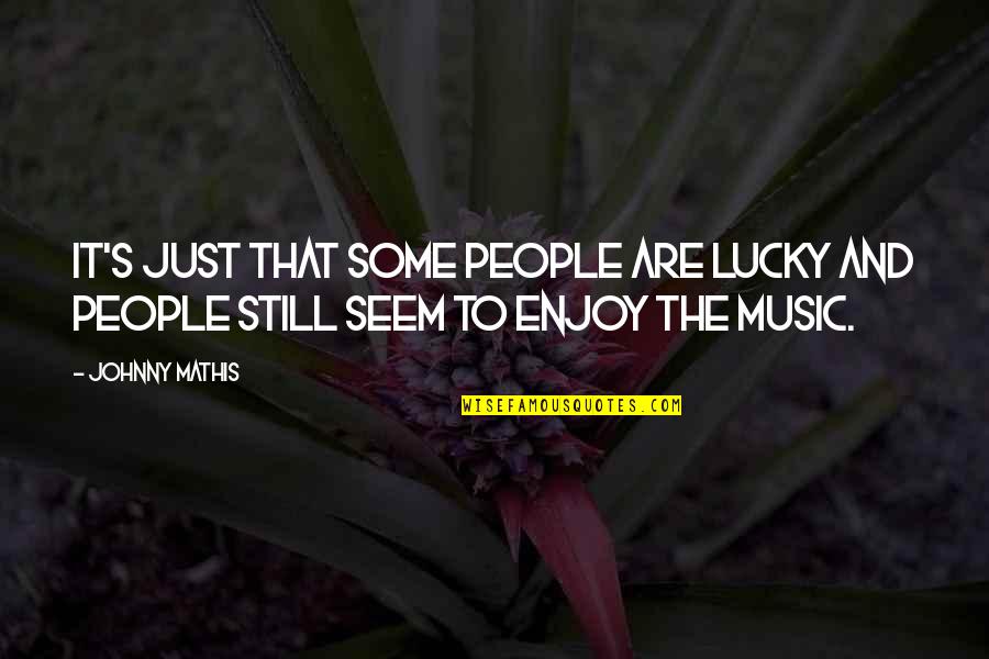 Music Enjoy Quotes By Johnny Mathis: It's just that some people are lucky and