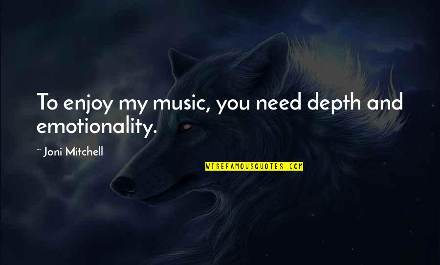 Music Enjoy Quotes By Joni Mitchell: To enjoy my music, you need depth and Music Enjoy Quotes By Joni Mitchell: To enjoy my music, you need depth and