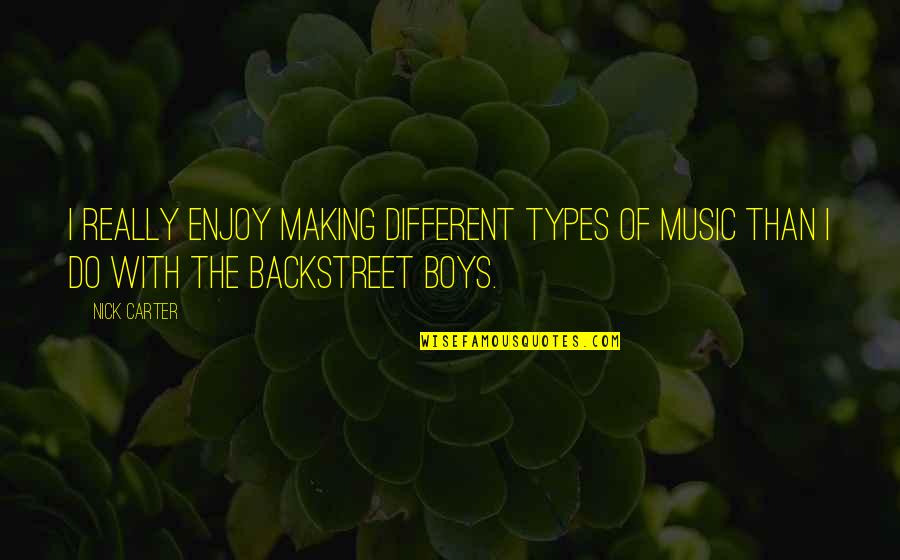 Music Enjoy Quotes By Nick Carter: I really enjoy making different types of music