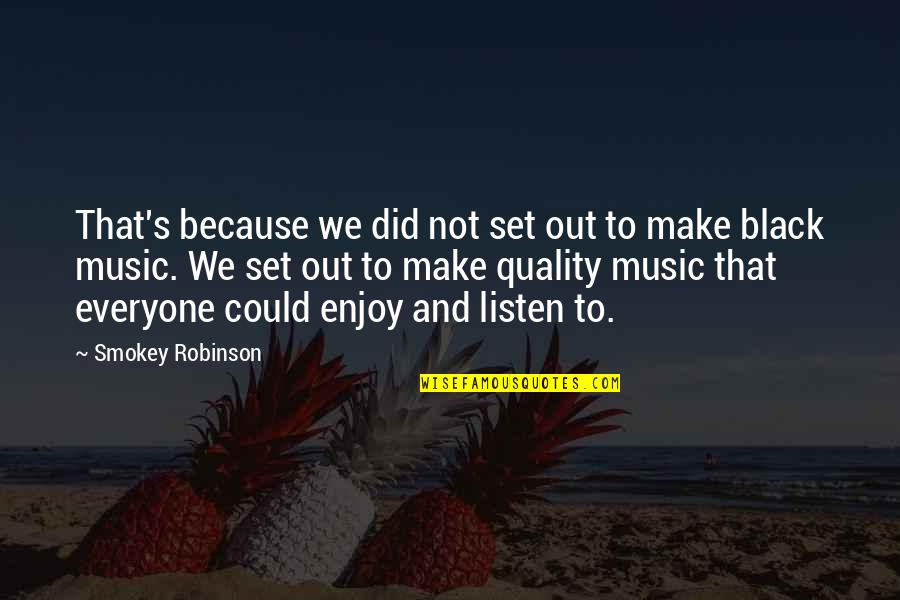 Music Enjoy Quotes By Smokey Robinson: That's because we did not set out to Music Enjoy Quotes By Smokey Robinson: That's because we did not set out to