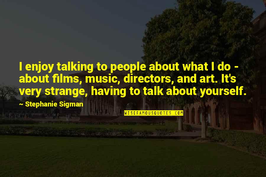Music Enjoy Quotes By Stephanie Sigman: I enjoy talking to people about what I Music Enjoy Quotes By Stephanie Sigman: I enjoy talking to people about what I