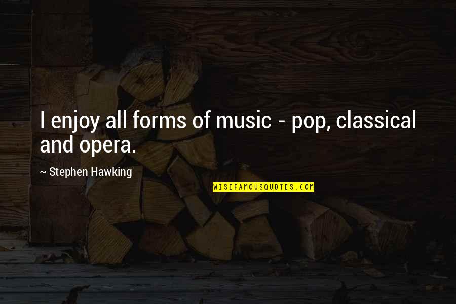 Music Enjoy Quotes By Stephen Hawking: I enjoy all forms of music - pop, Music Enjoy Quotes By Stephen Hawking: I enjoy all forms of music - pop,