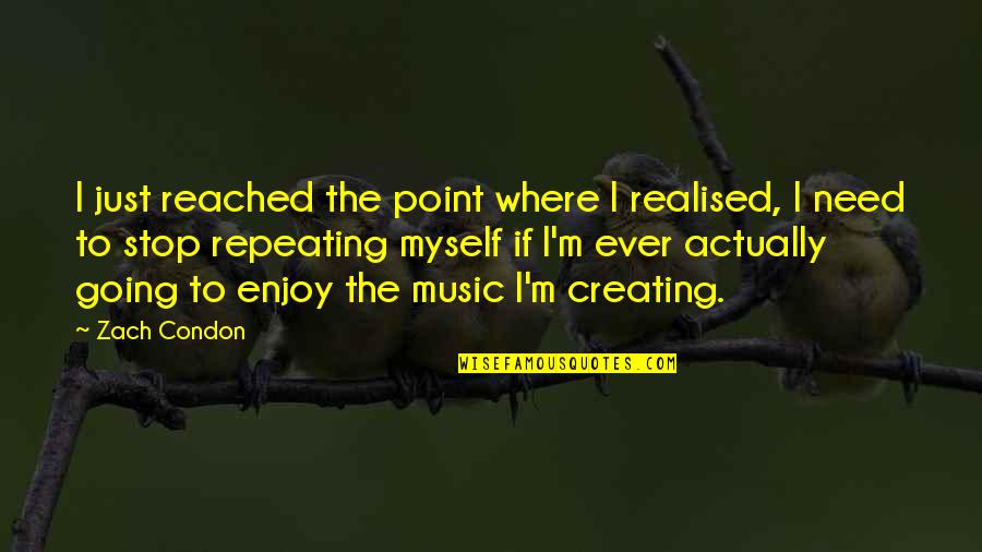 Music Enjoy Quotes By Zach Condon: I just reached the point where I realised, Music Enjoy Quotes By Zach Condon: I just reached the point where I realised,