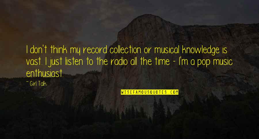 Music Enthusiast Quotes By Girl Talk: I don't think my record collection or musical