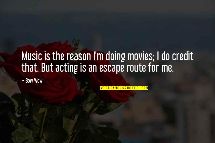 Music Escape Quotes By Bow Wow: Music is the reason I'm doing movies; I