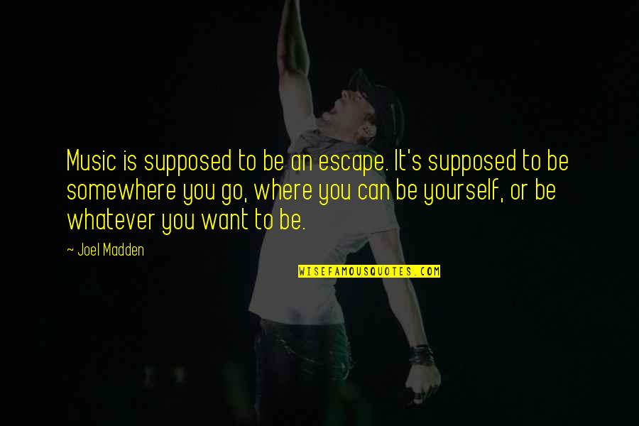 Music Escape Quotes By Joel Madden: Music is supposed to be an escape. It's