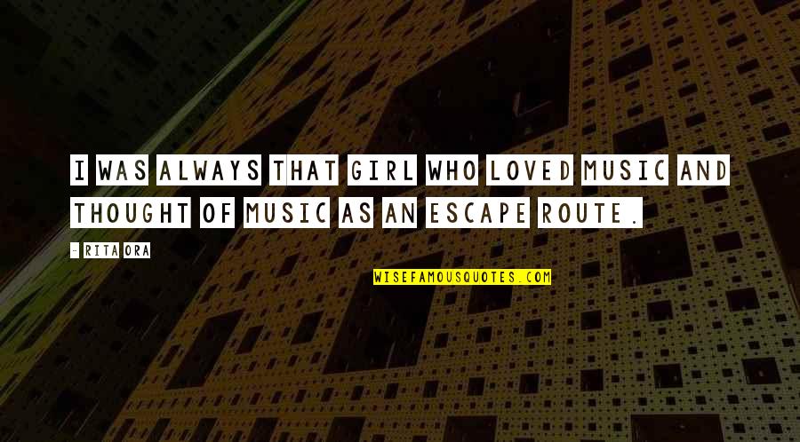 Music Escape Quotes By Rita Ora: I was always that girl who loved music
