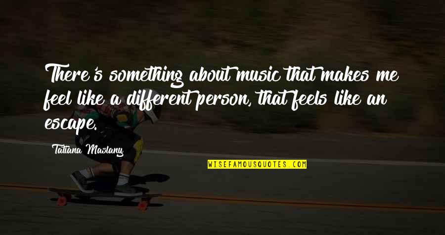 Music Escape Quotes By Tatiana Maslany: There's something about music that makes me feel
