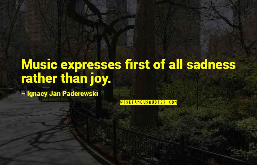Music Expresses Quotes By Ignacy Jan Paderewski: Music expresses first of all sadness rather than