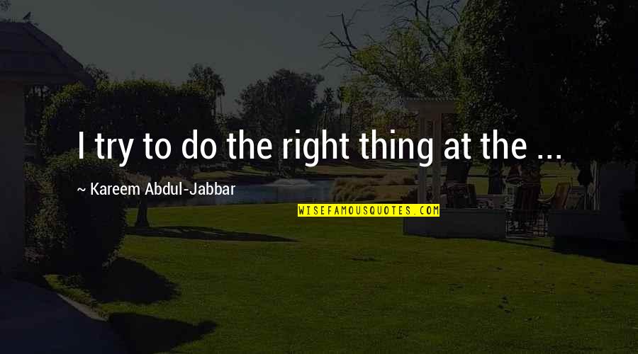 Music Expresses Quotes By Kareem Abdul-Jabbar: I try to do the right thing at