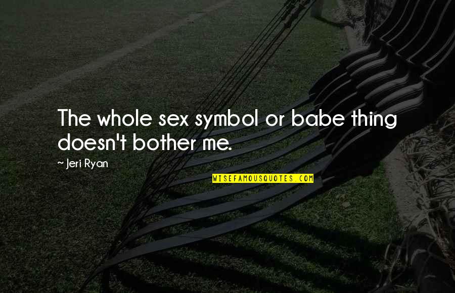 Music Expressing Feelings Quotes By Jeri Ryan: The whole sex symbol or babe thing doesn't