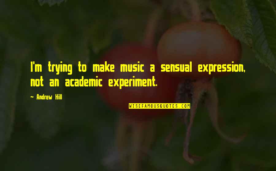 Music Expression Quotes By Andrew Hill: I'm trying to make music a sensual expression,