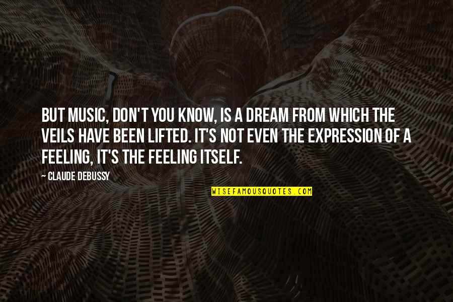 Music Expression Quotes By Claude Debussy: But music, don't you know, is a dream