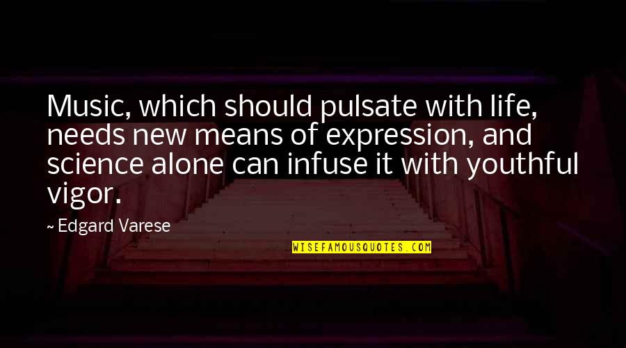 Music Expression Quotes By Edgard Varese: Music, which should pulsate with life, needs new