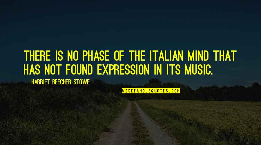 Music Expression Quotes By Harriet Beecher Stowe: There is no phase of the Italian mind