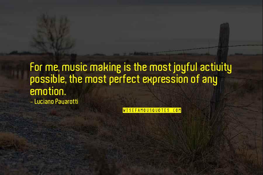 Music Expression Quotes By Luciano Pavarotti: For me, music making is the most joyful