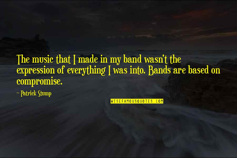 Music Expression Quotes By Patrick Stump: The music that I made in my band