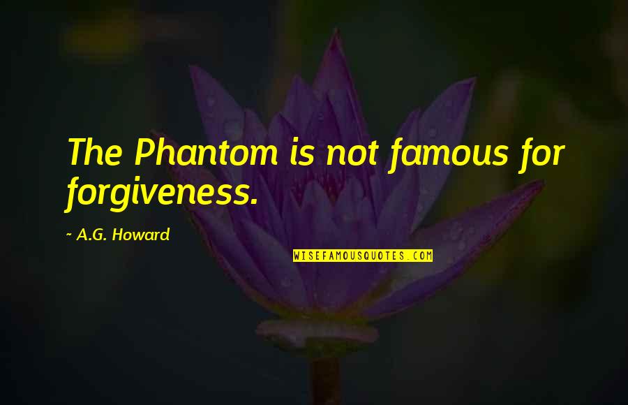Music Famous Quotes By A.G. Howard: The Phantom is not famous for forgiveness.