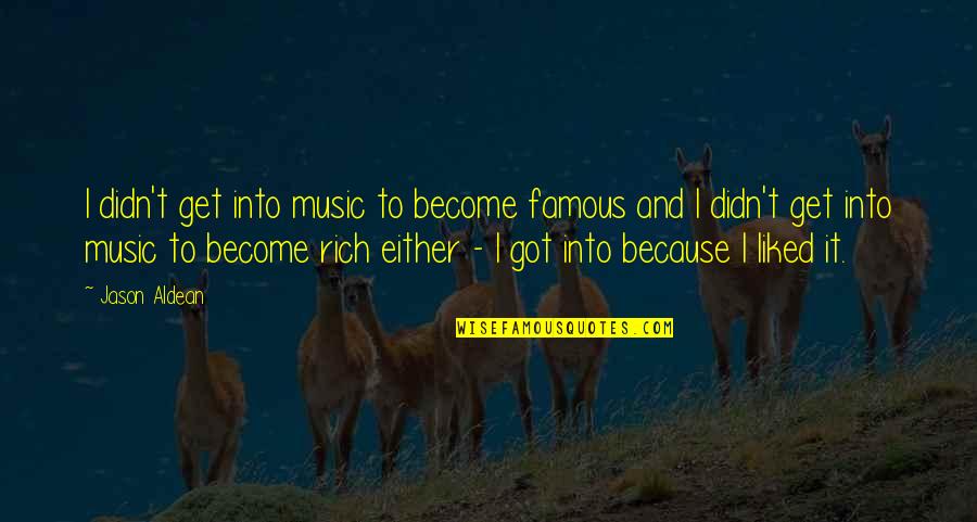 Music Famous Quotes By Jason Aldean: I didn't get into music to become famous