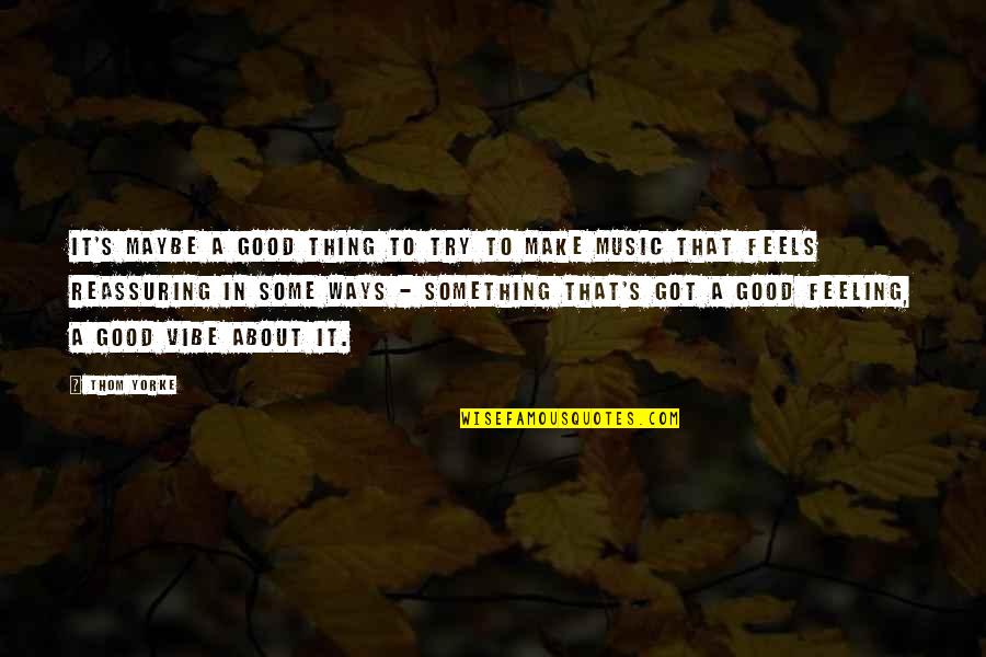 Music Feels Good Quotes By Thom Yorke: It's maybe a good thing to try to