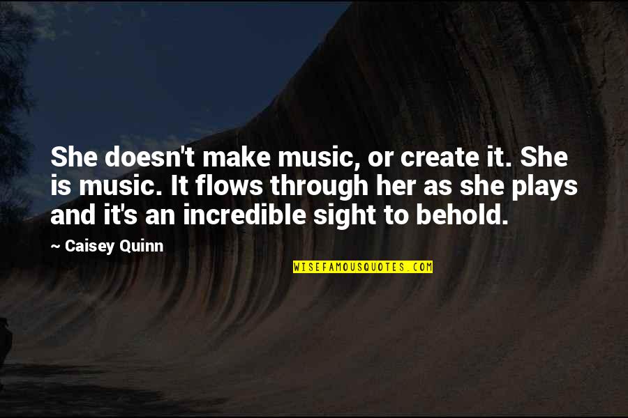Music Flows Quotes By Caisey Quinn: She doesn't make music, or create it. She