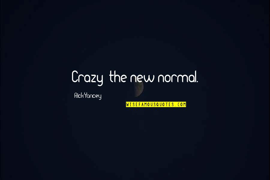 Music For Chameleons Quotes By Rick Yancey: Crazy: the new normal.