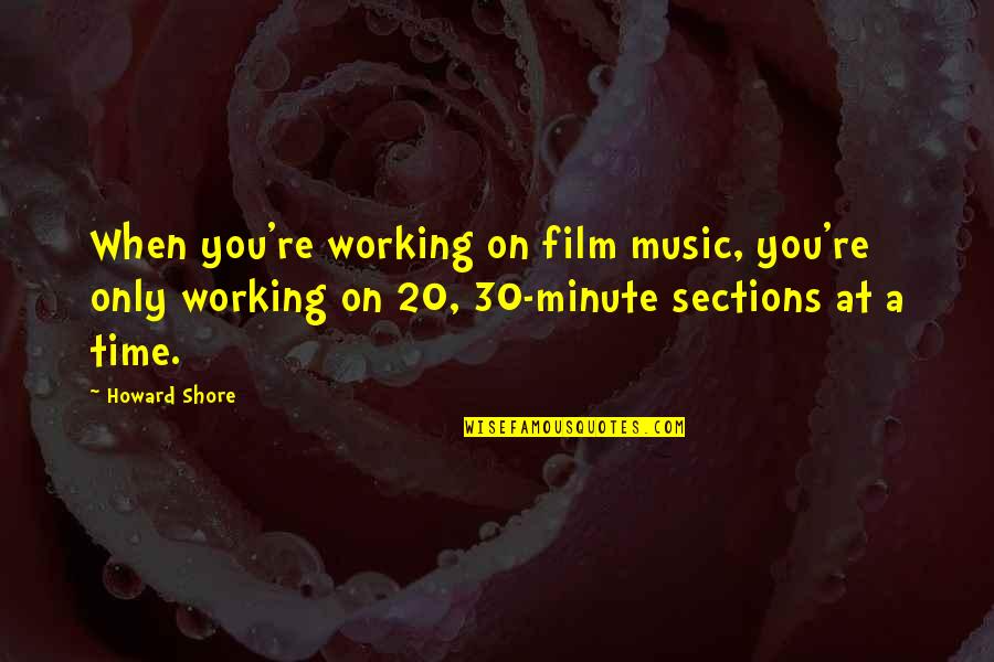 Music For Film Quotes By Howard Shore: When you're working on film music, you're only