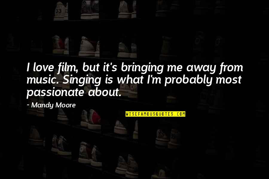 Music For Film Quotes By Mandy Moore: I love film, but it's bringing me away