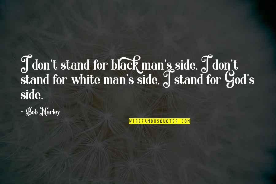 Music For God Quotes By Bob Marley: I don't stand for black man's side, I