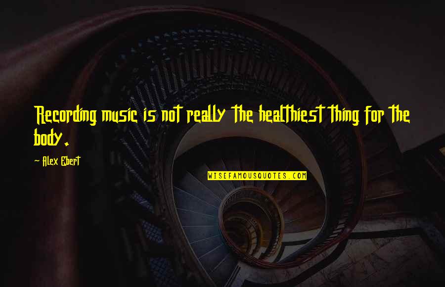 Music For Quotes By Alex Ebert: Recording music is not really the healthiest thing