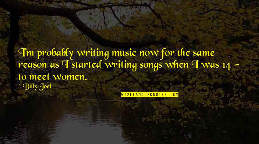 Music For Quotes By Billy Joel: I'm probably writing music now for the same