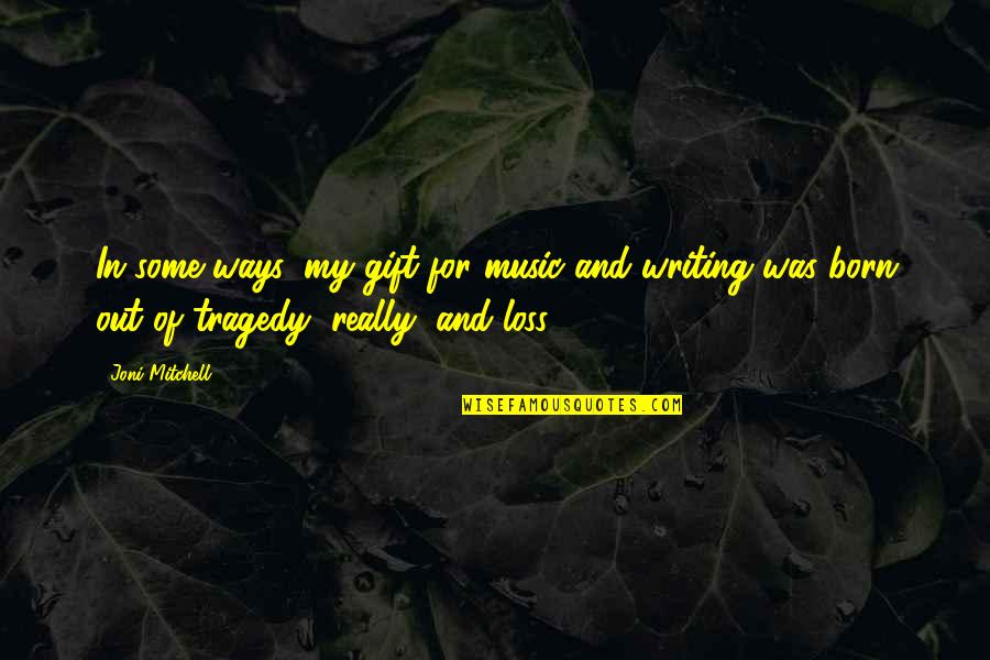 Music For Quotes By Joni Mitchell: In some ways, my gift for music and