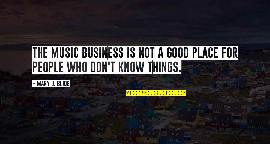 Music For Quotes By Mary J. Blige: The music business is not a good place