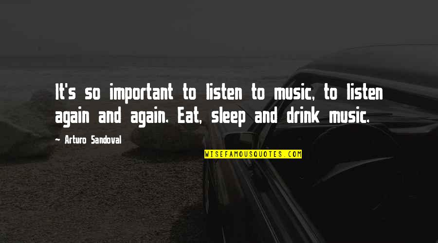 Music For Sleep Quotes By Arturo Sandoval: It's so important to listen to music, to