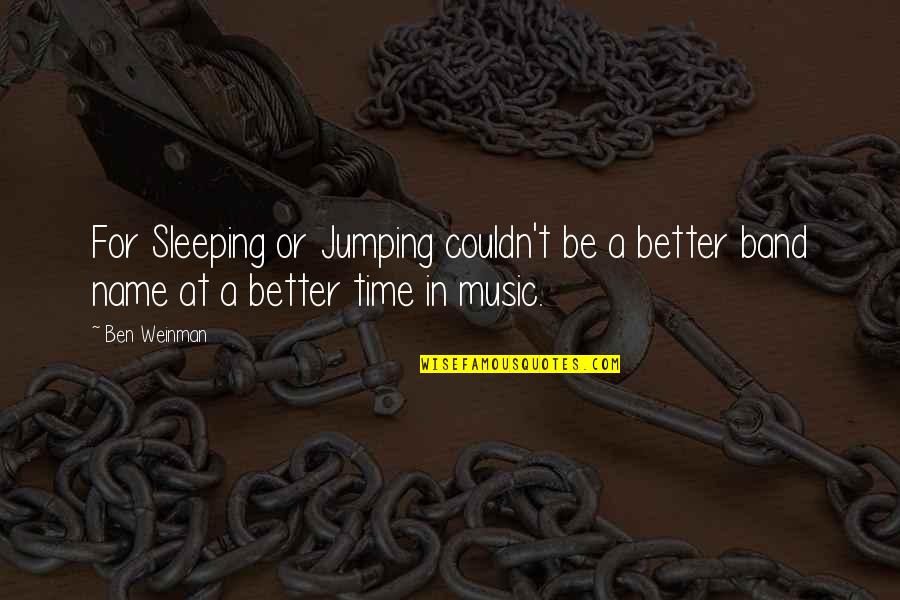 Music For Sleep Quotes By Ben Weinman: For Sleeping or Jumping couldn't be a better