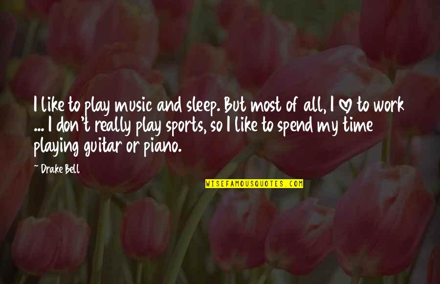 Music For Sleep Quotes By Drake Bell: I like to play music and sleep. But Music For Sleep Quotes By Drake Bell: I like to play music and sleep. But