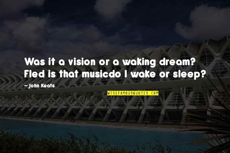 Music For Sleep Quotes By John Keats: Was it a vision or a waking dream?