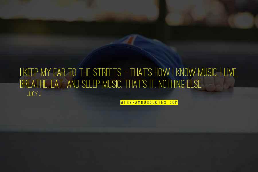 Music For Sleep Quotes By Juicy J: I keep my ear to the streets -