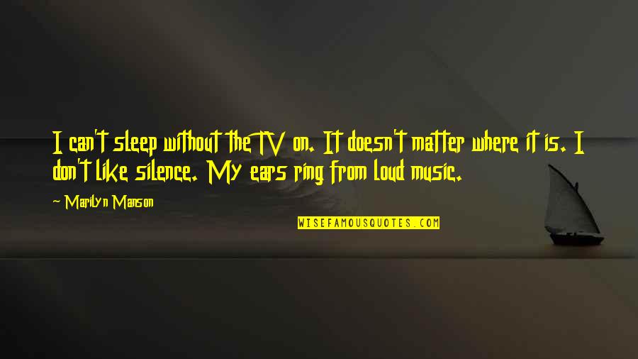 Music For Sleep Quotes By Marilyn Manson: I can't sleep without the TV on. It Music For Sleep Quotes By Marilyn Manson: I can't sleep without the TV on. It