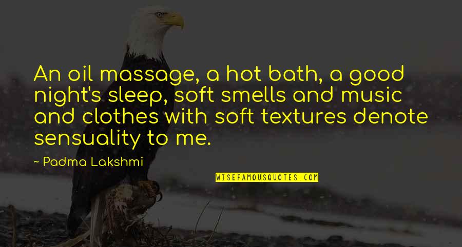 Music For Sleep Quotes By Padma Lakshmi: An oil massage, a hot bath, a good