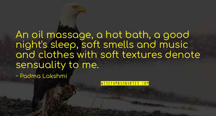 Music For Sleep Quotes By Padma Lakshmi: An oil massage, a hot bath, a good Music For Sleep Quotes By Padma Lakshmi: An oil massage, a hot bath, a good