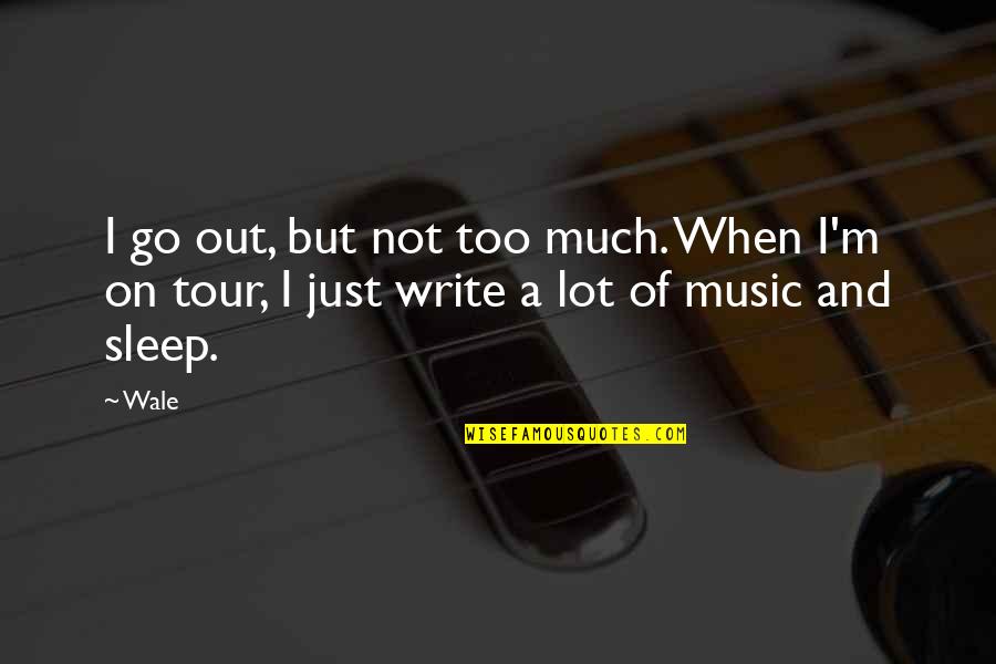 Music For Sleep Quotes By Wale: I go out, but not too much. When