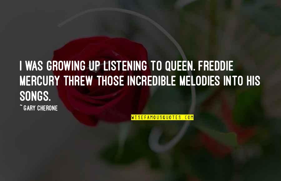 Music Freddie Mercury Quotes By Gary Cherone: I was growing up listening to Queen. Freddie