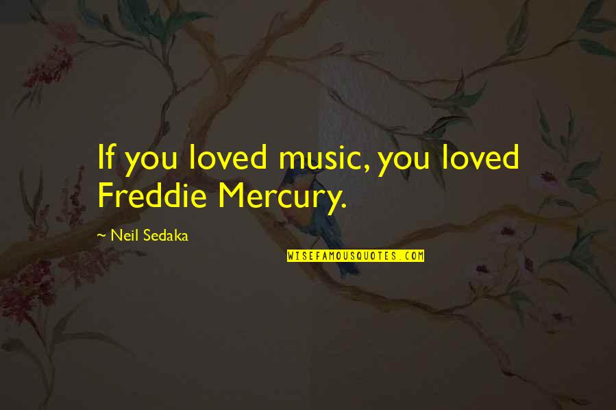 Music Freddie Mercury Quotes By Neil Sedaka: If you loved music, you loved Freddie Mercury. Music Freddie Mercury Quotes By Neil Sedaka: If you loved music, you loved Freddie Mercury.