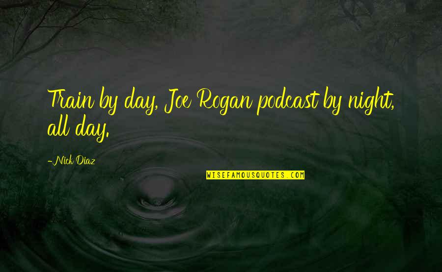 Music Frees The Soul Quotes By Nick Diaz: Train by day, Joe Rogan podcast by night,