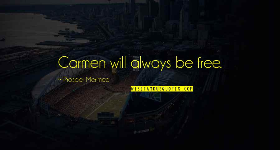 Music Frees The Soul Quotes By Prosper Merimee: Carmen will always be free.