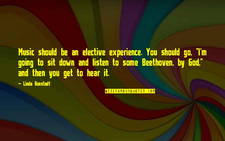 Music From Beethoven Quotes By Linda Ronstadt: Music should be an elective experience. You should