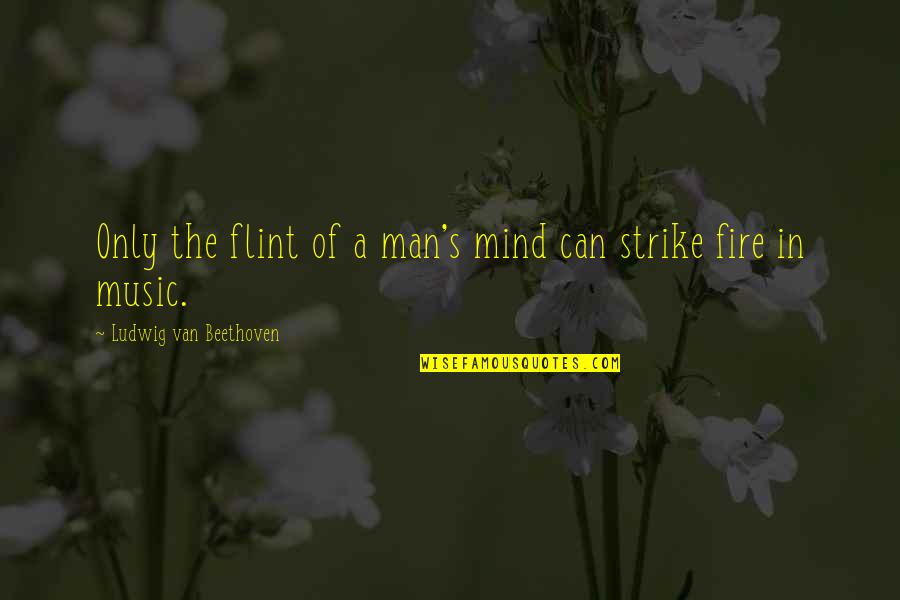 Music From Beethoven Quotes By Ludwig Van Beethoven: Only the flint of a man's mind can